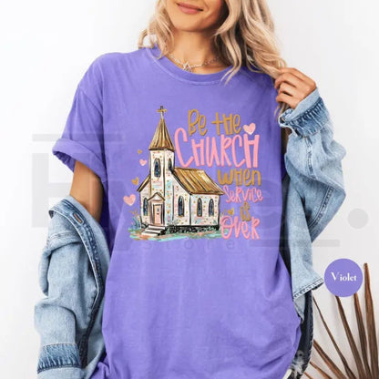 Comfort Colors Be The Church When Service Is Over T-Shirt
