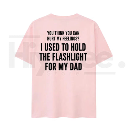 You Think You Can Hurt My Feelings T-Shirt – Funny Dad Flashlight Graphic Tee