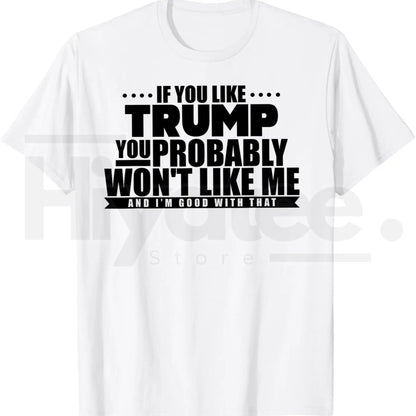If You Like Trump You Won't Like Me T-Shirt – Funny Political Graphic Tee