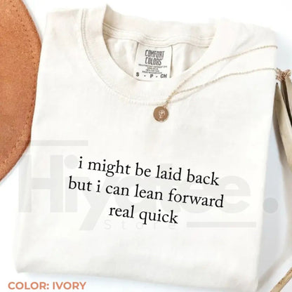 Comfort Colors Might Be Laid Back But I Can Lean Forward Real Quick T-Shirt – Funny Sarcastic Meme Tee for Women