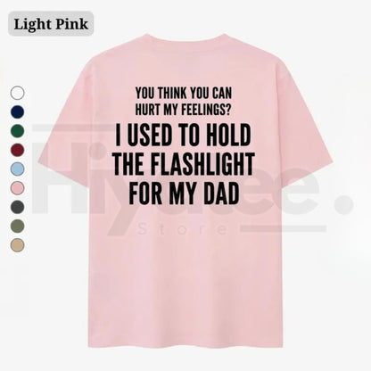 You Think You Can Hurt My Feelings Shirt – Funny Dad Flashlight Childhood Trauma Tee