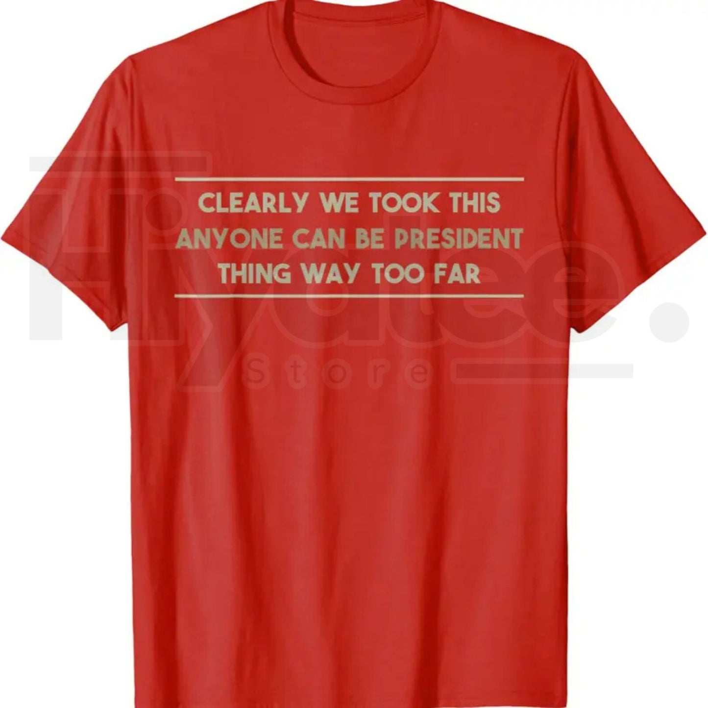 Anyone Can Be President T-Shirt – Funny Anti-Political Sarcastic Graphic Tee