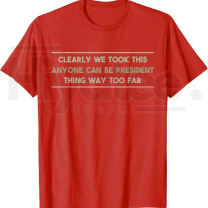 Anyone Can Be President T-Shirt – Funny Anti-Political Sarcastic Graphic Tee