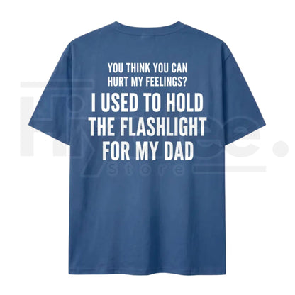 You Think You Can Hurt My Feelings T-Shirt – Funny Dad Flashlight Graphic Tee