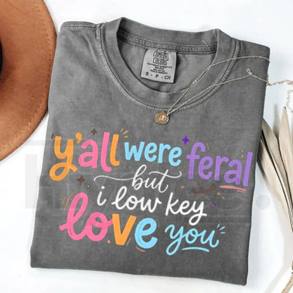 Comfort Colors® Y’all Were Feral But I Low Key Love You Shirt – Funny Teacher Humor Tee