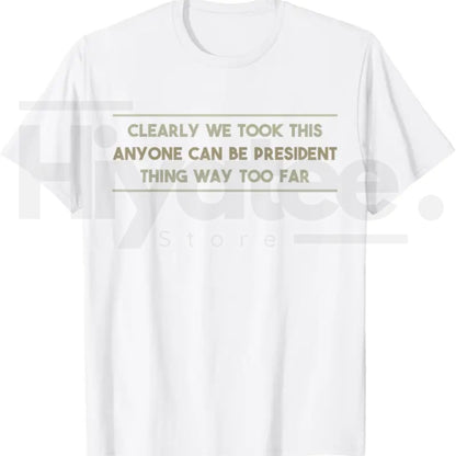 Anyone Can Be President T-Shirt – Funny Anti-Political Sarcastic Graphic Tee