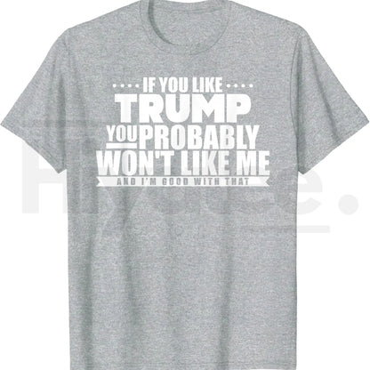 If You Like Trump You Won't Like Me T-Shirt – Funny Political Graphic Tee