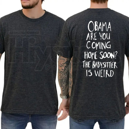 Obama Are You Coming Home Soon The Babysitter Is Weird T-Shirt – Funny Political Meme Tee
