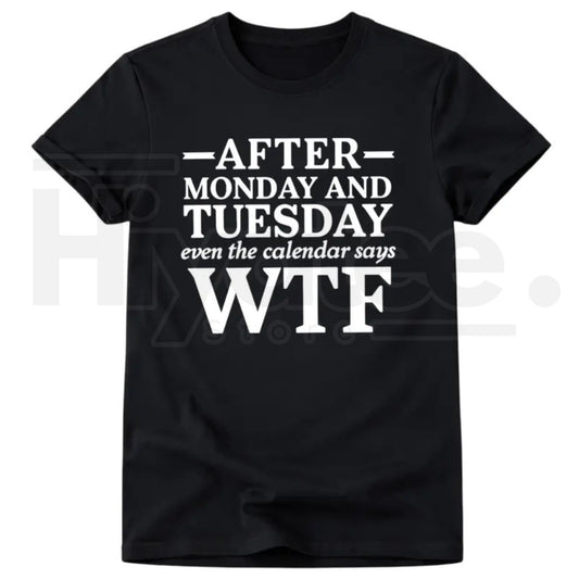 After Monday and Tuesday Even the Calendar Says WTF Funny Work T-Shirt - Hiyatee