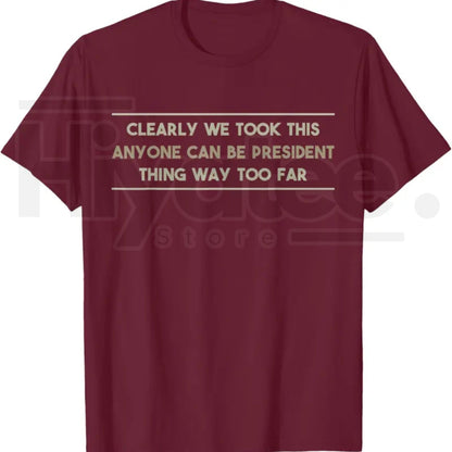 Anyone Can Be President T-Shirt – Funny Anti-Political Sarcastic Graphic Tee - Hiyatee