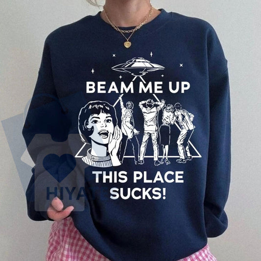 Beam Me Up This Place Sucks Sweatshirt: Alien UFO Abduction Retro Quote, Funny Sci-Fi Pullover, Stranger Sweatshirt - Hiyatee