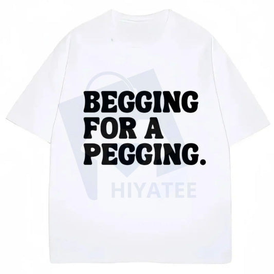 "Begging for A Pegging" Funny Letter Print T-shirt – Oversized Streetwear Unisex Cotton Tee - Hiyatee