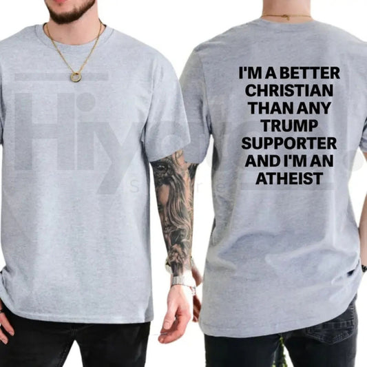 Better Christian Than Any Trump Supporter Atheist T-Shirt – Political Satire Tee - Hiyatee