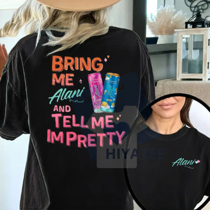 "Bring Me Alani Nu And Tell Me I'm Pretty" T-Shirt – 2 Sided Energy Drink Trendy Graphic Tee - Hiyatee