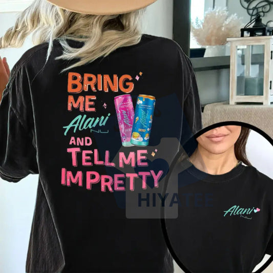 "Bring Me Alani Nu And Tell Me I'm Pretty" T-Shirt – 2 Sided Energy Drink Trendy Graphic Tee - Hiyatee