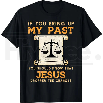 Bring Up My Past Jesus Drop Charges T-Shirt – Christian Faith Graphic Tee - Hiyatee