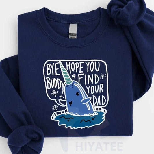 Bye Buddy Hope You Find Your Dad Sweatshirt: Buddy The Elf Christmas Sweatshirt, Funny Christmas Movie Shirt - Hiyatee