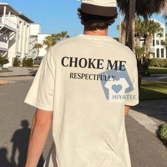Choke Me Respectfully T-Shirt – Funny Bold Graphic Tee, Sarcastic Unisex Humor Shirt-Hiyatee