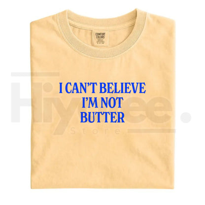 Comfort Colors Can't Believe I'm Not Butter T-Shirt – Funny Parody Graphic Tee, Relaxed Fit Soft Cotton Streetwear Top - Hiyatee