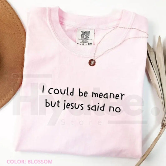 Comfort Colors Funny Christian Shirt – I Could Be Meaner But Jesus Said No Faith Humor Tee, Cute Church Unisex Shirt, Religious Gift for Women - Hiyatee