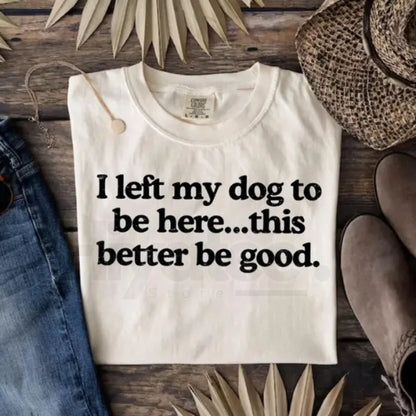 Comfort Colors "I Left My Dog To Be Here" Shirt – Funny Dog Mom Tee, Gift for Pet Lover, Sarcastic Dog Paw Graphic T-Shirt - Hiyatee