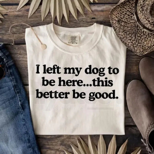 Comfort Colors "I Left My Dog To Be Here" Shirt – Funny Dog Mom Tee, Gift for Pet Lover, Sarcastic Dog Paw Graphic T-Shirt - Hiyatee