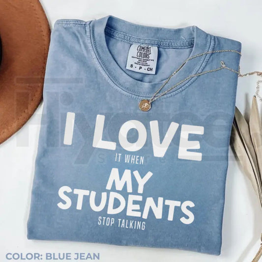 Comfort Colors® I Love It When My Students Stop Talking Shirt – Funny Sarcastic Teacher Tee - Hiyatee