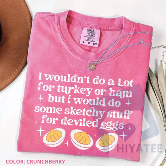 Comfort Colors "I’d Do Sketchy Things for Deviled Eggs" Shirt – Funny Thanksgiving Tee, Holiday Humor Graphic Shirt - Hiyatee
