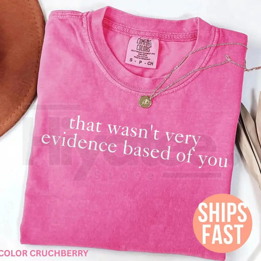 Comfort Colors® That Wasn't Very Evidence Based of You Shirt – Funny Nurse Educator & Nursing Gift Tee