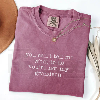 Comfort Colors® You Can't Tell Me What To Do You're Not My Grandson Shirt – Funny Grandma Tee - Hiyatee