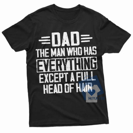 Dad Who Had Everything Except Hair Shirt – Funny Bald Dad T-Shirt for Father’s Day Gift-Hiyatee