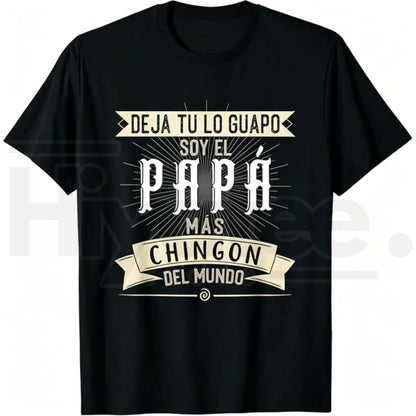 Deja Tu Lo Guapo Soy El Papa Mas Chingon T-Shirt – Funny Mexican Father’s Day Tee - Hiyatee