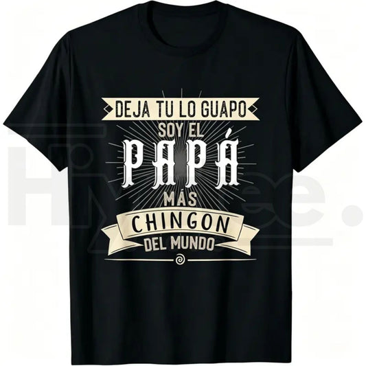 Deja Tu Lo Guapo Soy El Papa Mas Chingon T-Shirt – Funny Mexican Father’s Day Tee - Hiyatee
