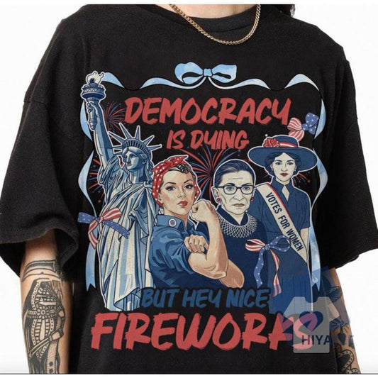 Democracy Is Dying 4th of July Protest Shirt – Political USA Tee, But Hey Nice Fireworks Patriotic Feminist T-Shirt-Hiyatee