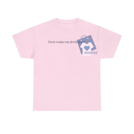 Don't Make Me Drink Alone T-shirt - Funny Graphic Tee, Casual Drinking Shirt for Men and Women-Hiyatee