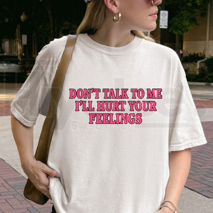 Don’t Talk To Me I’ll Hurt Your Feelings T-Shirt – Sarcastic Social Boundary Graphic Tee - Hiyatee