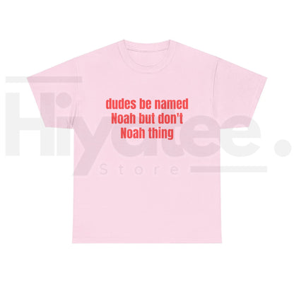 Dudes Be Named Noah But Don't Noah Thing T-Shirt – Funny Sarcastic Name Pun Tee - Hiyatee