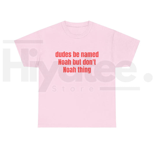 Dudes Be Named Noah But Don't Noah Thing T-Shirt – Funny Sarcastic Name Pun Tee - Hiyatee