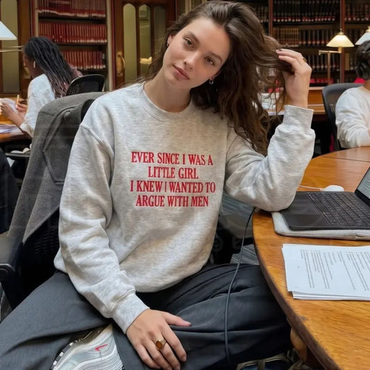 "Ever Since I Was A Little Girl I Knew I Wanted To Argue With Men" Embroidered Sweatshirt – Funny Feminist Quote Pullover - Hiyatee
