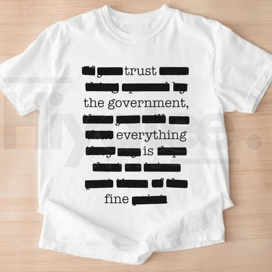 Everything Is Fine Trust Your Government Redacted Meme T-Shirt – Funny Political Graphic Tee, Sarcastic Conspiracy Theory Shirt - Hiyatee