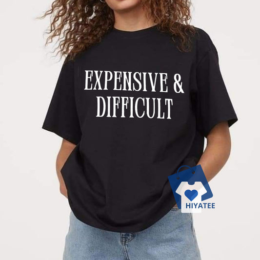 Expensive & Difficult Graphic T-Shirt – Bold & Sassy Statement Tee-Hiyatee