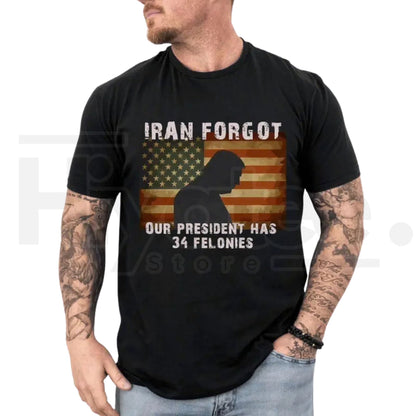 "Forgot Our President" 34 Felonies T-Shirt – Funny Political Humor Graphic Tee - Hiyatee