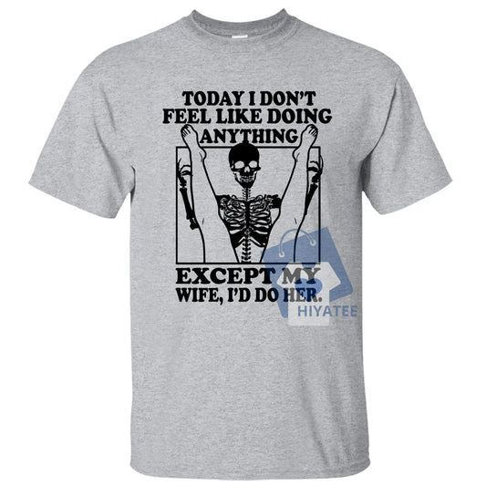 Funny Husband T-Shirt – “Today I Don’t Feel Like Doing Anything Except My Wife” Tee – Father’s Day Gift, Classic Cotton Crewneck-Hiyatee