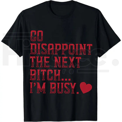 Go Disappoint The Next Bitch I'm Busy Heart T-Shirt – Sarcastic Unisex Streetwear Tee - Hiyatee
