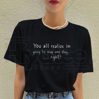 Going To Snap One Day T-Shirt – Funny Sarcastic Attitude Graphic Tee - Hiyatee