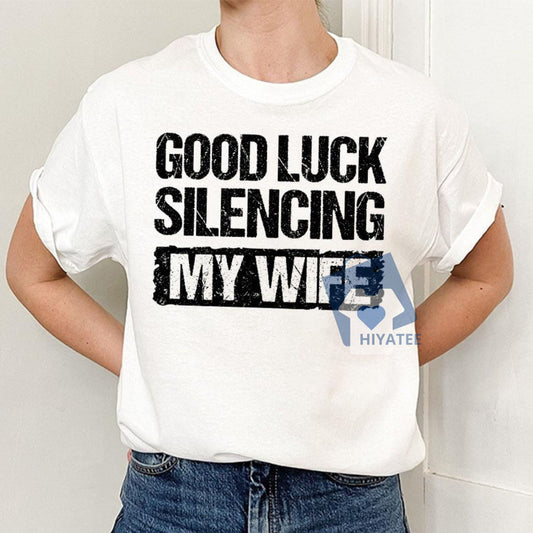 Good Luck Silencing My Wife Shirt – Funny Bold Statement Tee for Supportive Husbands-Hiyatee