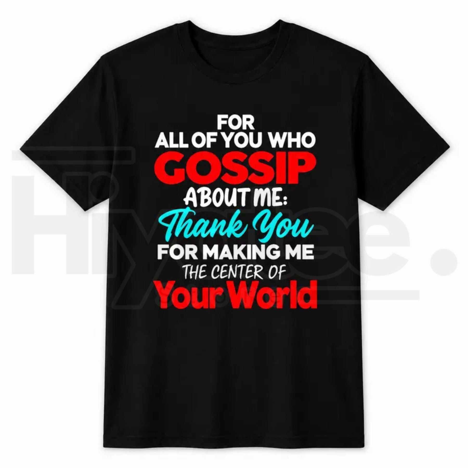 Gossip About Me T-Shirt – Thank You For Making Me The Center Of Your World Funny Attitude Graphic Tee - Hiyatee