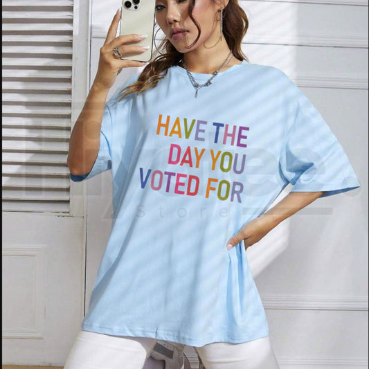 Have The Day You Voted For T-Shirt – Funny Sarcastic Political Graphic Tee - Hiyatee