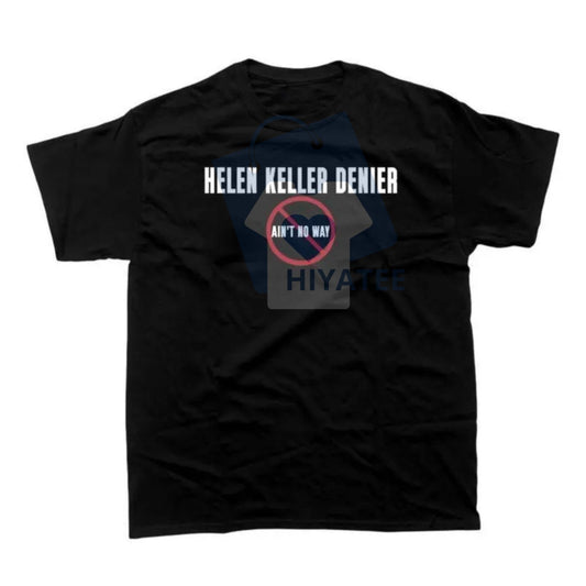 "Helen Keller Denier" T-Shirt – Bold, Controversial Statement Graphic Tee - Hiyatee
