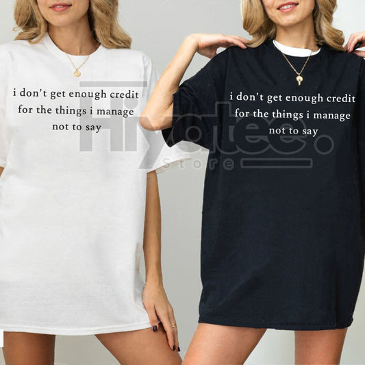 "I Don't Get Enough Credit For The Things I Manage Not To Say" Shirt – Funny Sarcastic Slogan Tee - Hiyatee